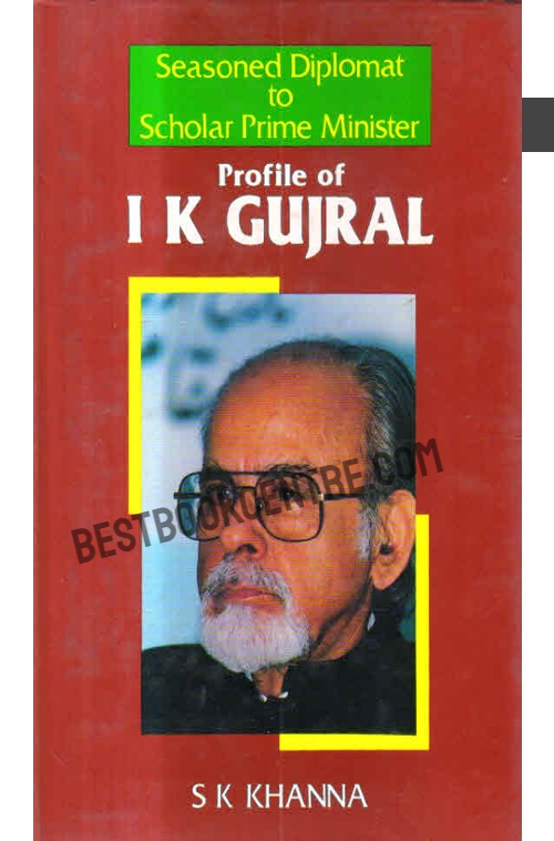 Seasoned Diplomat to Scholar Prime Minister Profile of I.K.Gujral 1st edition
