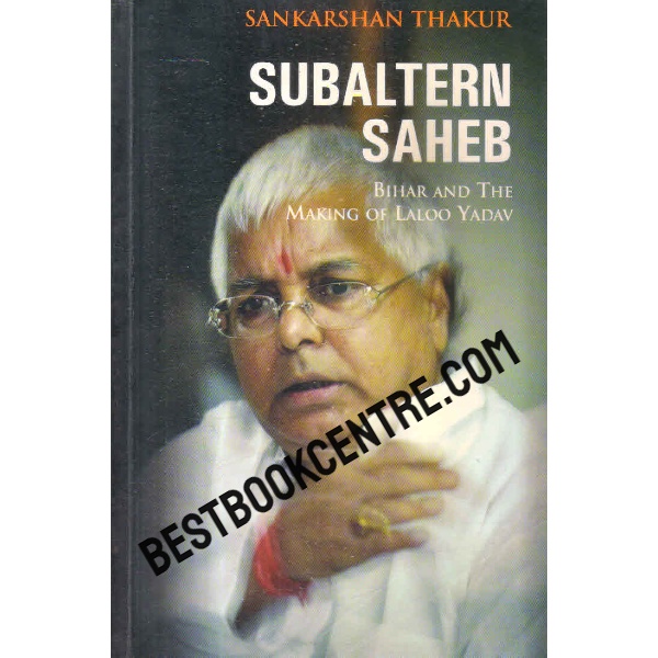 subaltern saheb bihar and the making of laloo yadav 1st edition