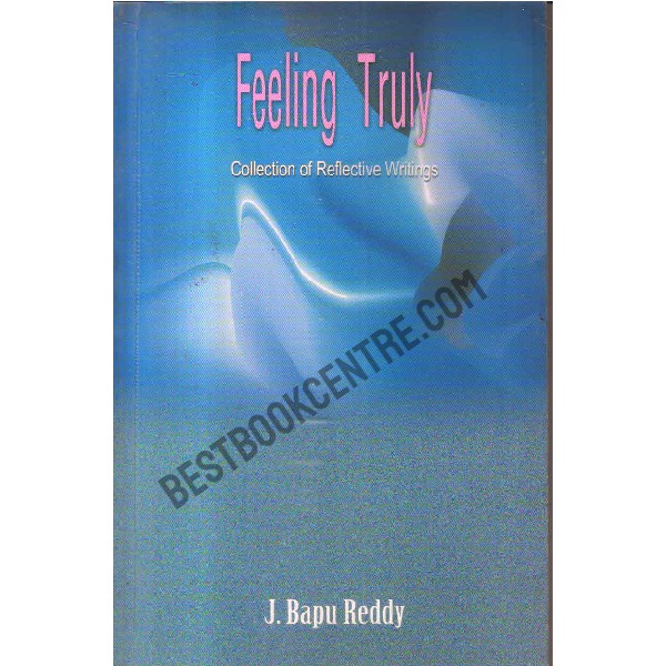 Feeling truly collection of reflective writings  1st edition