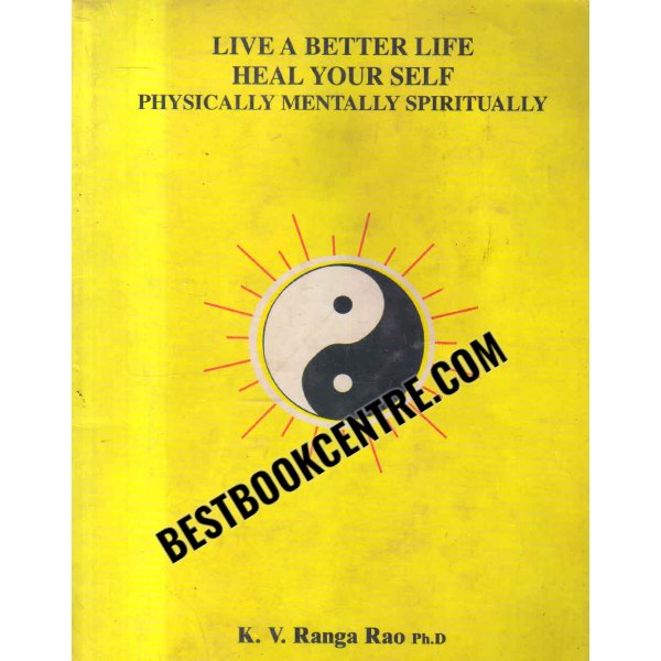 live a better life heal yourself physically mentally spiritually 1st edition