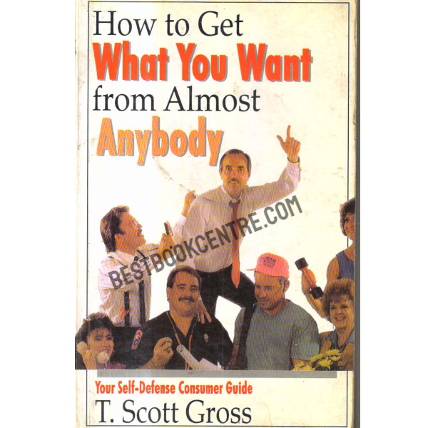 How to Get What You Want from Almost Anybody: Your Self-Defense Consumer Guide