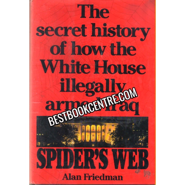 Spiders Web The Secret History of How the White House Illegally Armed Iraq 1st edition