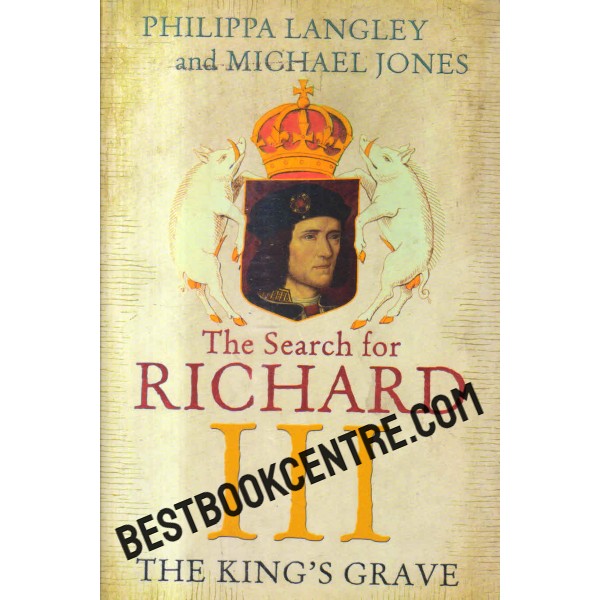 the search for richard 3 the kings grave 1st edition