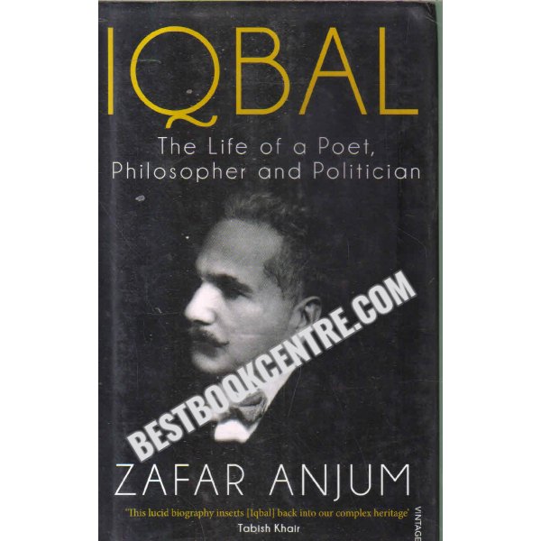 iqbal The Life of a Poet, Philosopher and Politician 1st edition