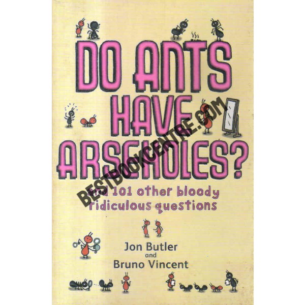 Do Ants Have Arseholes? and 101 other bloody ridiculous questions