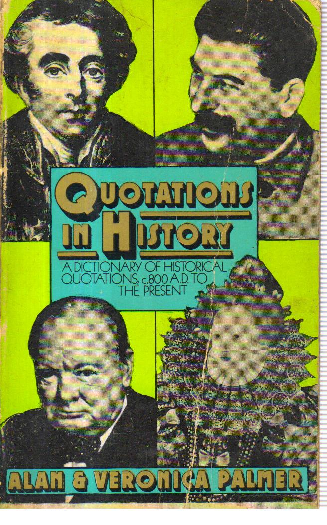 Quotations in History a Dictionary of Historical Quotations 800 A.D. to the Present.