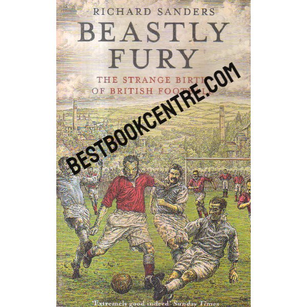 Beastly Fury The strange birth of British football 