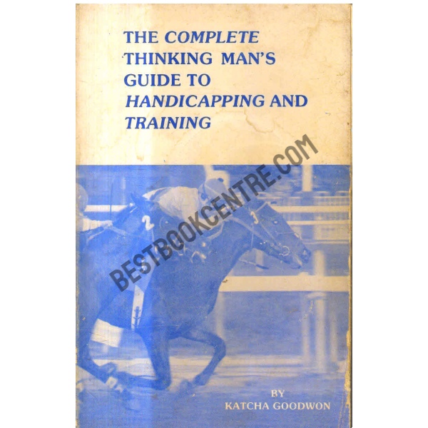 The Complete Thinking Man's Guide To Handicapping And Training First Edition