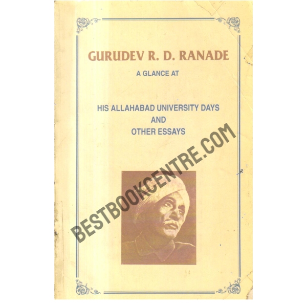 Gurudev R.D.Ranade a Glance at his Allahabad University days and other Essays. 1st edition