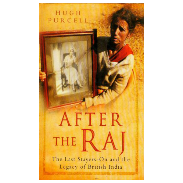 After the Raj-The Last Stayers-On and the Legacy of British India first edition