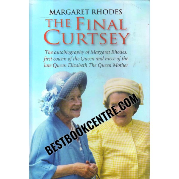 the final curtsey the Autobiography of Margaret Rhodes, First Cousin of the Queen and Niece of Queen Elizabeth, the Queen Mother 1st edition