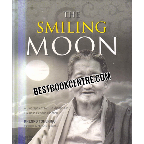 the smiling moon A Biography of 69th Je Khenpo, His Holiness Gendun Rinchen