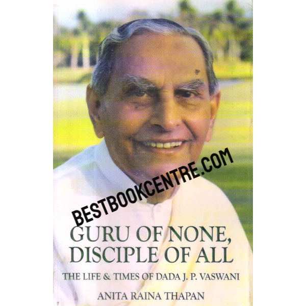 guru of none disciple of all The Life & Times of Dada J.P. Vaswani