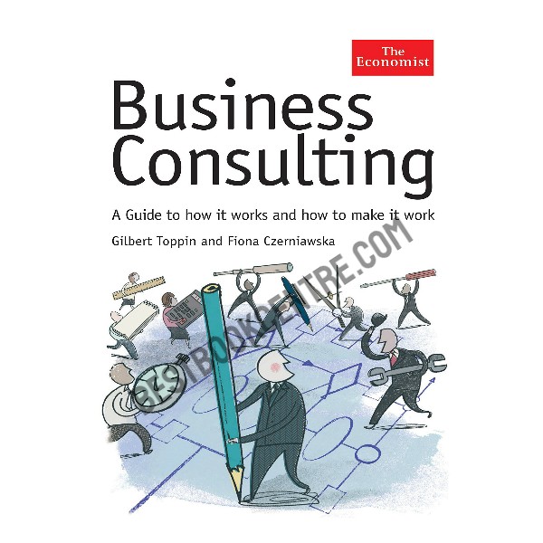 The Economist: Business Consulting: A Guide to How it Works and How to Make it Work