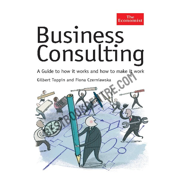 The Economist: Business Consulting: A Guide to How it Works and How to Make it Work