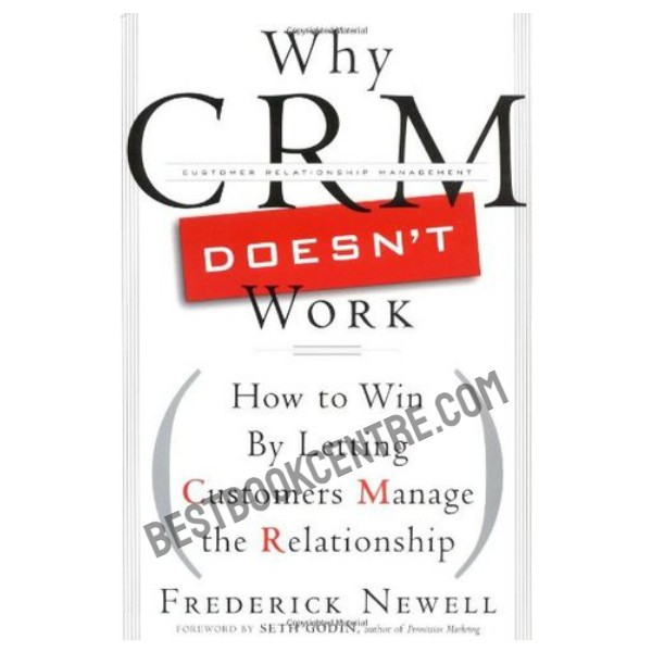 Why CRM Doesn't Work: How to Win by Letting Customers Manange the Relationship