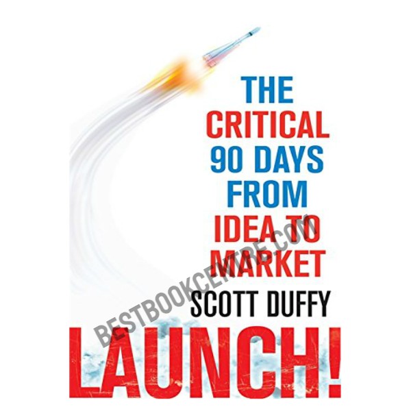 Launch!: The Critical 90 Days from Idea to Market