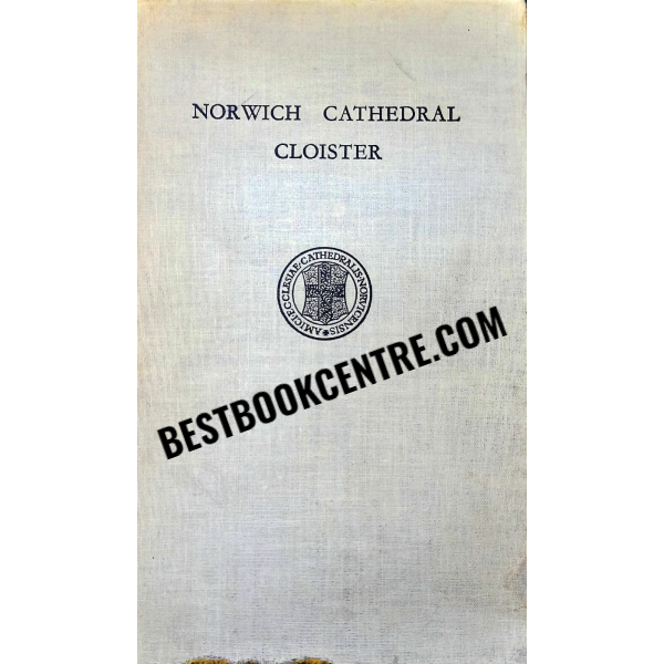 norwich cathedral cloister These Articles are Reprinted From the Sixth, Seventh, and Eighth Annual Reports of the 'Friends of the Cathedral Church of Norwich