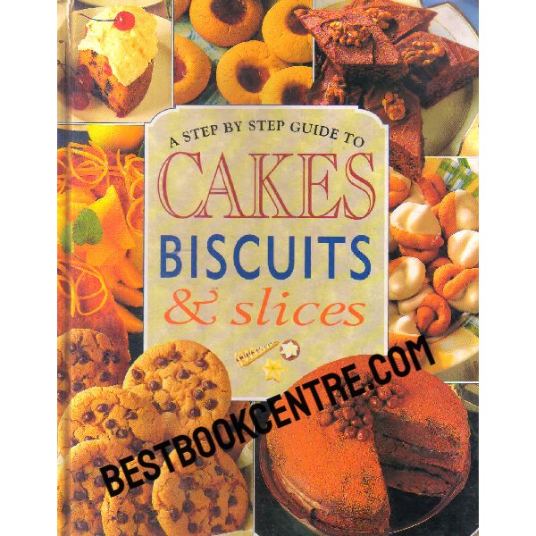A Step By Step Guide To Cakes Biscuits And Slices