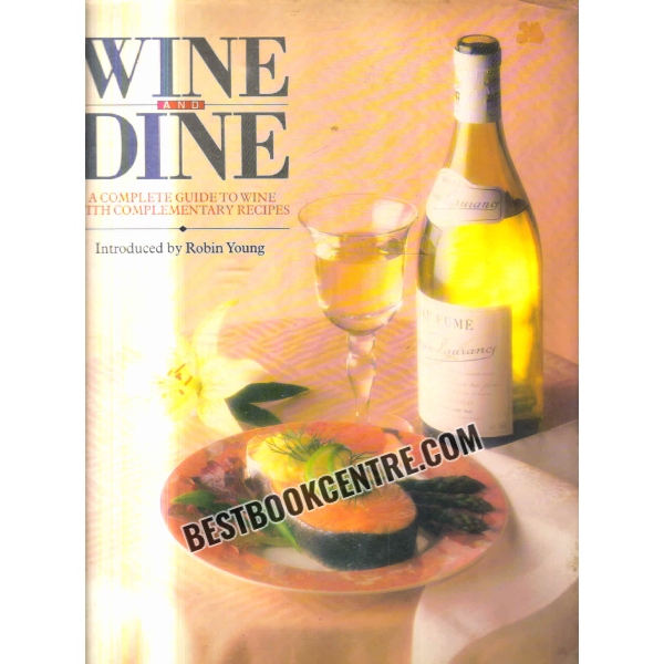 wine and dine a complete guide to wine with complementary recipies