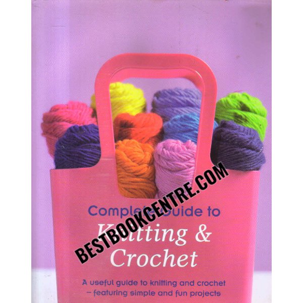 complete guide to knitting and crochet