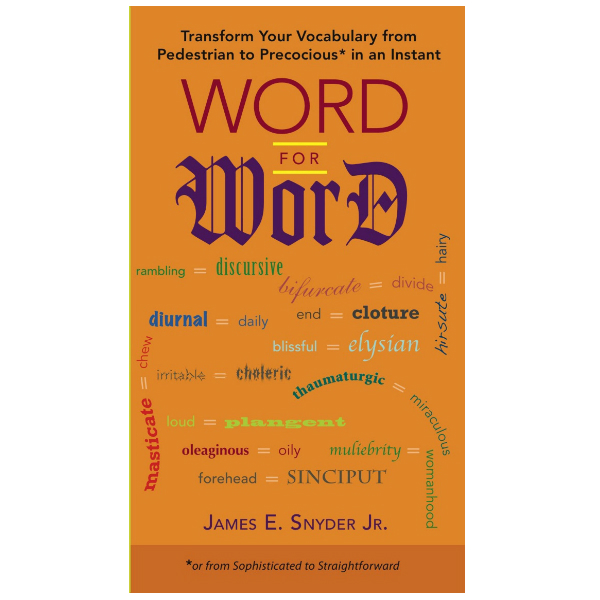 Word for Word: Transform Your Vocabulary from Pedestrian to Precocious* in an Instant
