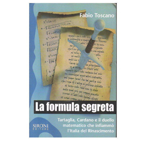 La formula segreta: Tartaglia, Cardano e il duello matematico che infiammÃ² l'Italia del Rinascimento