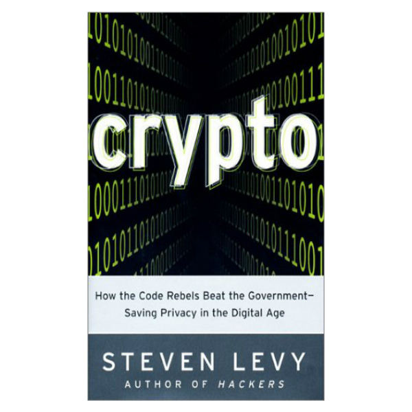 Crypto: How the Cose Breakers Beat the Government--Saving Privacy in the Digital Age