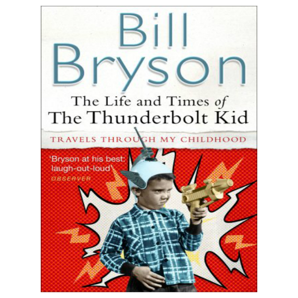 The Life And Times Of The Thunderbolt Kid: Travels Through my Childhood