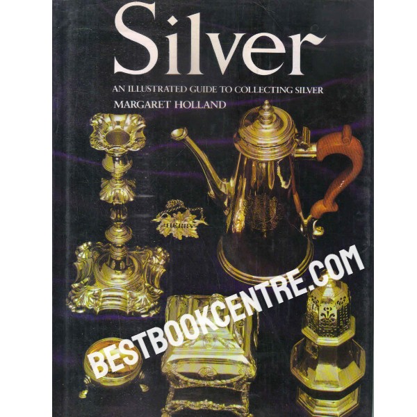 Silver An Illustrated Guide to Collecting Silver 1st edition