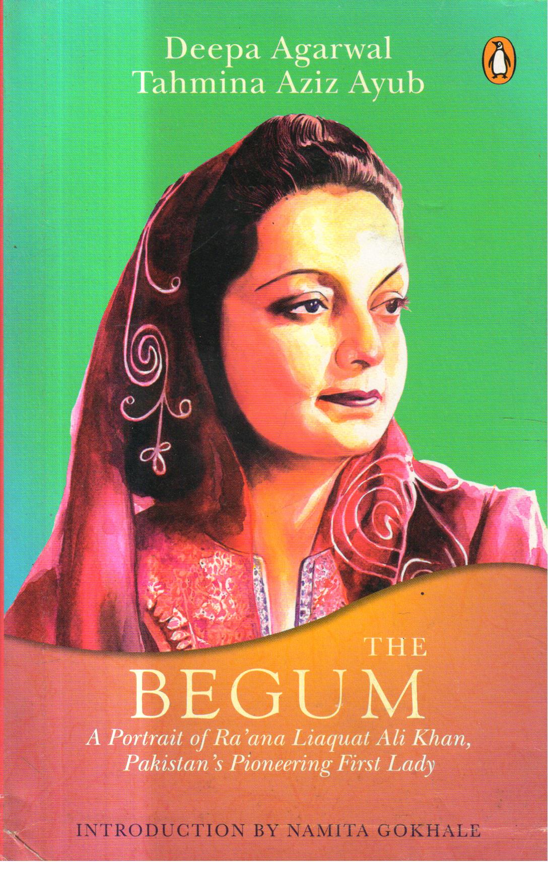 The Begum: A Portrait of Raâ€™ana Liaquat Ali Khan, Pakistanâ€™s Pioneering First Lady