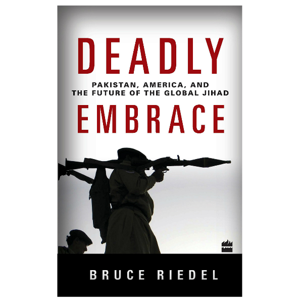 Deadly Embrace : Pakistan, America, And The Future Of The Global Jihad