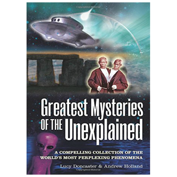 Greatest Mysteries of the Unexplained: A Compelling Collection of the World's Most Perplexing Phenomena