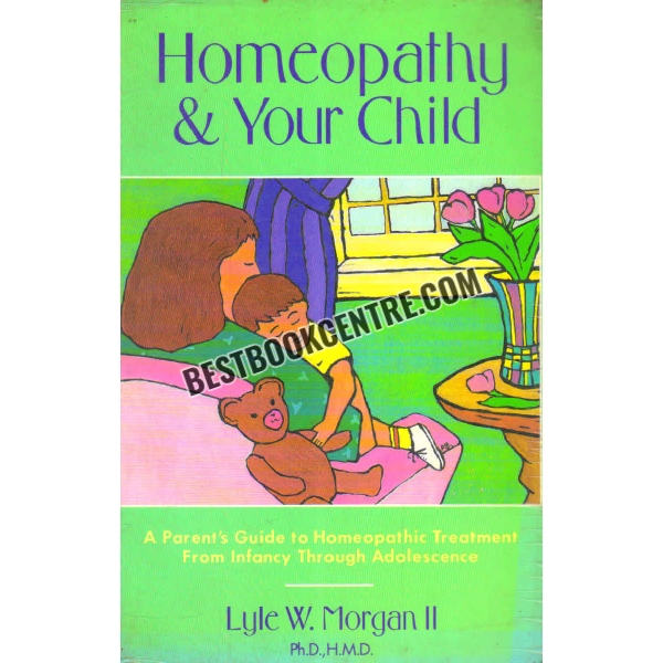 homeopathy and your child A Parents Guide to Homeopathic Treatment from Infancy Through Adolescence