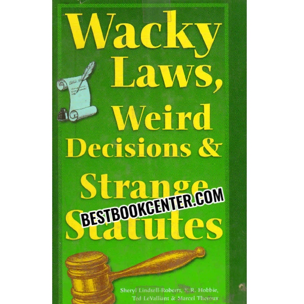 wacky laws weird decisions and strange statutes