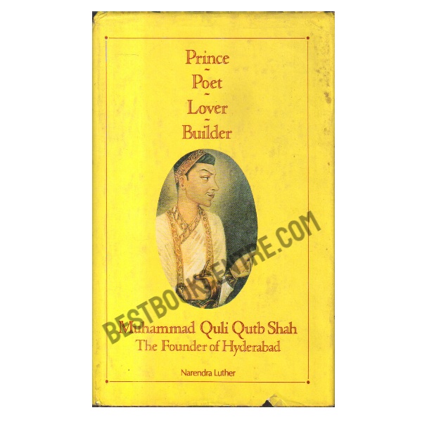 Prince;Poet;Lover;Builder: Mohd. Quli Qutb 1st editionah-The founder of Hyderabad 