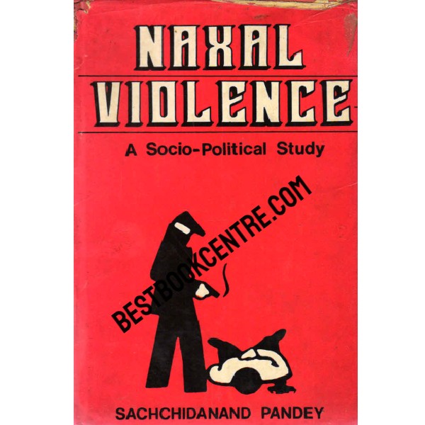 Naxal Violence A socio political study 1st edition
