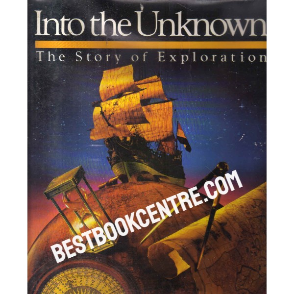 into the unknown the story of exploration 1st edition