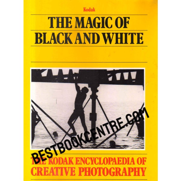 The Kodak Encyclopedia of Creative Photography the magic of black and white time life books