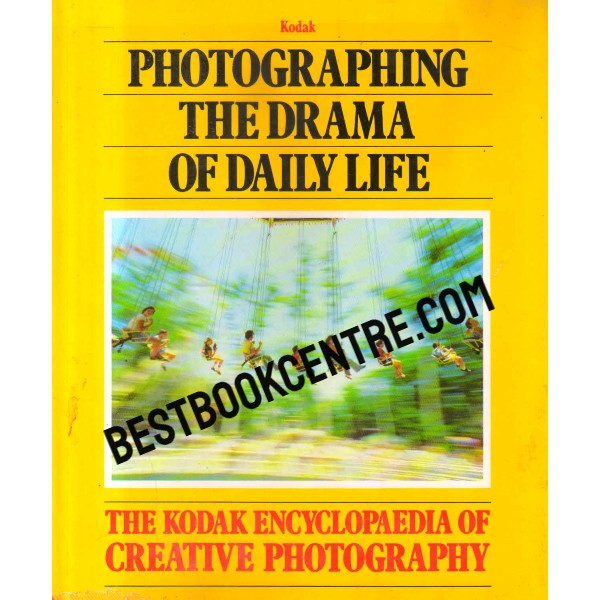 The Kodak Encyclopedia of Creative Photography photographing the drama of daily life  time life books