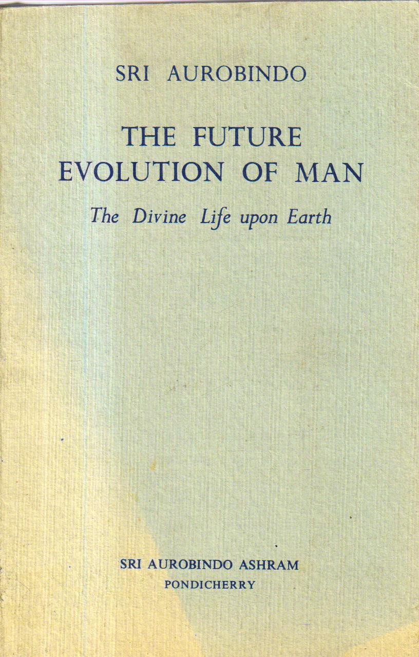 The Future Evolution of Man the Divine Life upon Earth.