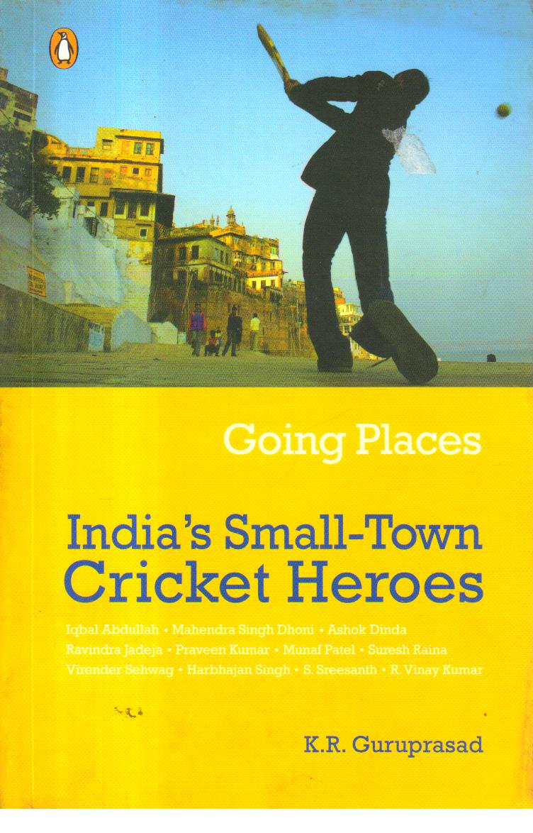 Going Places Indias Small Town Cricket Heroes. 1st Edition