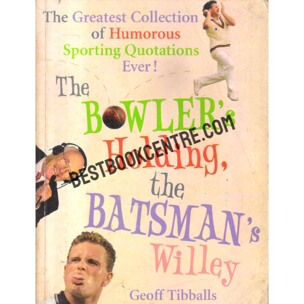 The Bowler's Holding, the Batsman's Willey: The Greatest Collection of Humorous Sporting Quotations Ever