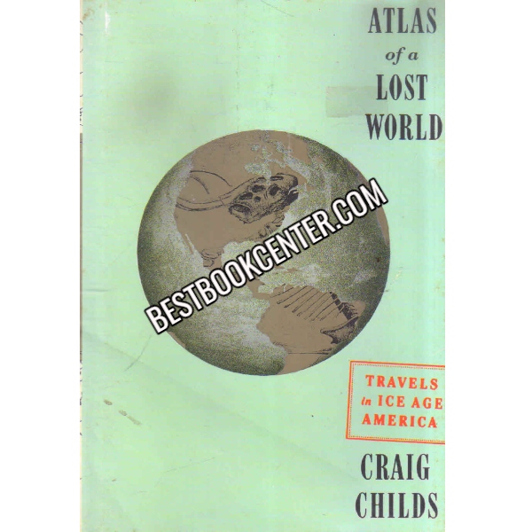 Atlas Of A Lost World Travels in Ice Age America 1st edition