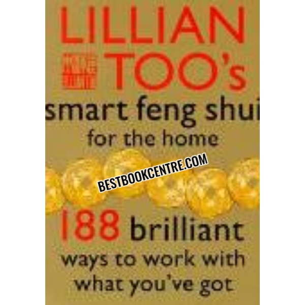 Lillian Too’s Smart Feng Shui For The Home: 188 brilliant ways to work with what you’ve got 