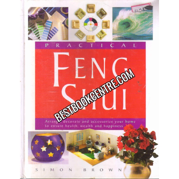 Practical Feng Shui: Arrange, Decorate and Accessorize Your Home to Promote Health, Wealth and Happiness