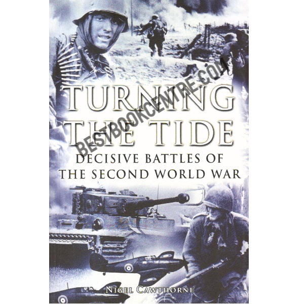 Turning The Tide Decisive Battles of The Second World War