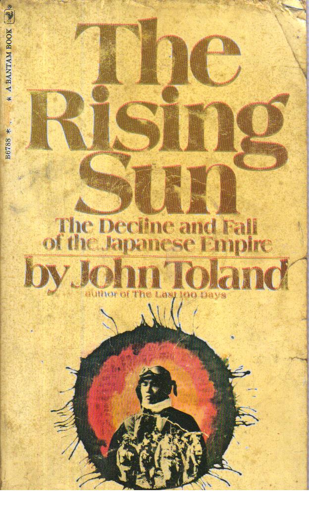 The Rising Sun the Decline and fall of the Japanese Empire 1936-1945.