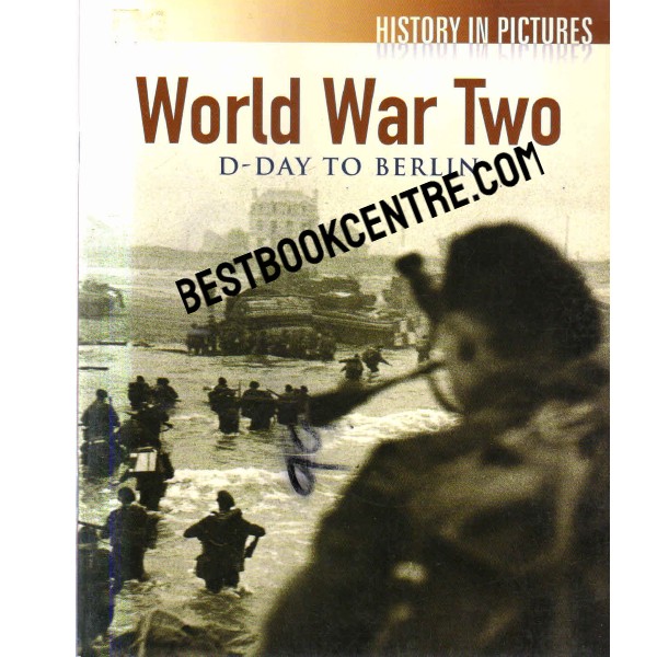 HIstory in Pitures World War Two D Day to Berlin