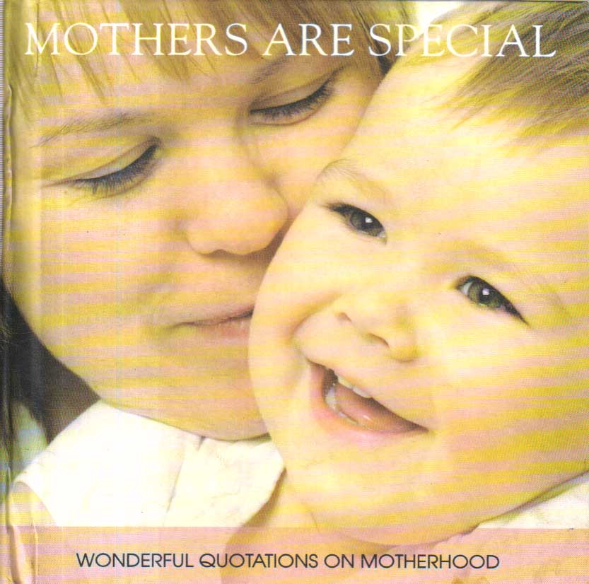 Mothers are Special Wonderful Quotations on Motherhood.
